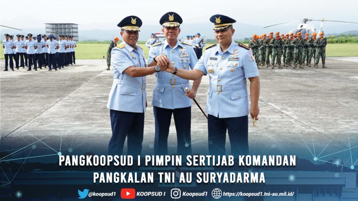 Pangkoopsud I Pimpin Sertijab Komandan Pangkalan Tni Au Suryadarma